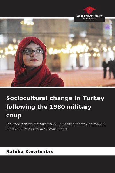 Sociocultural change in Turkey following the 1980 military coup: The impact of the 1980 military coup on the economy, education, young people and religious movements