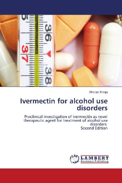 Ivermectin for alcohol use disorders: Preclinical investigation of ivermectin as novel therapeutic agent for treatment of alcohol use disorders Second Edition