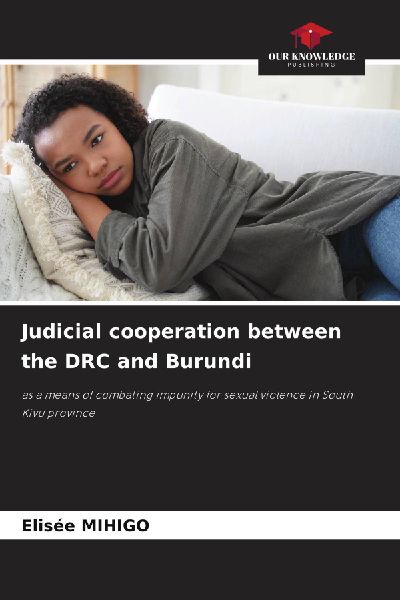 Judicial cooperation between the DRC and Burundi: as a means of combating impunity for sexual violence in South Kivu province
