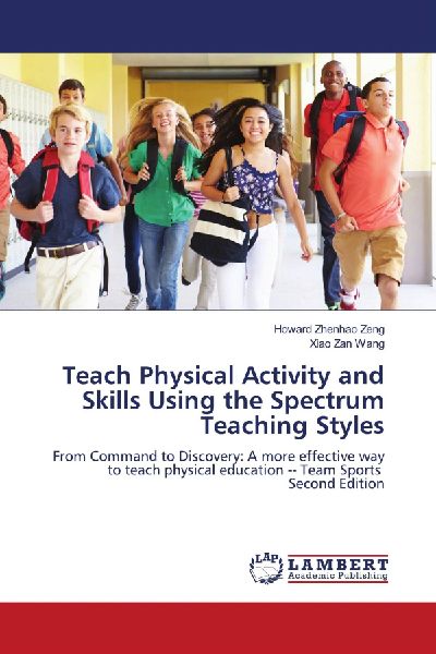 Teach Physical Activity and Skills Using the Spectrum Teaching Styles: From Command to Discovery: A more effective way to teach physical education -- Team Sports Second Edition