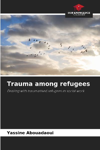 Trauma among refugees: Dealing with traumatised refugees in social work