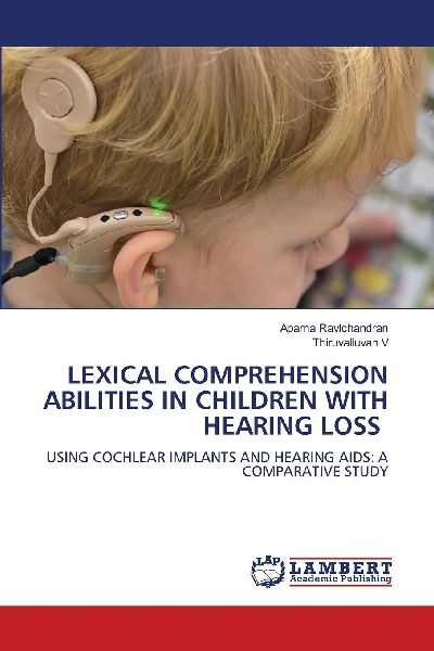 LEXICAL COMPREHENSION ABILITIES IN CHILDREN WITH HEARING LOSS: USING COCHLEAR IMPLANTS AND HEARING AIDS: A COMPARATIVE STUDY