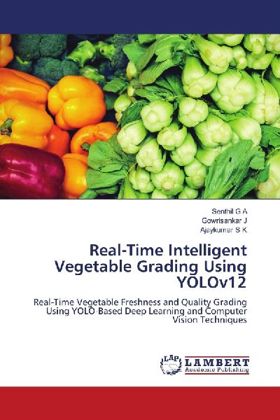Real-Time Intelligent Vegetable Grading Using YOLOv12: Real-Time Vegetable Freshness and Quality Grading Using YOLO-Based Deep Learning and Computer Vision Techniques