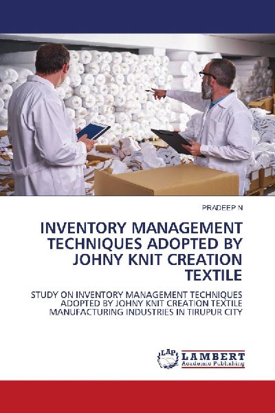 INVENTORY MANAGEMENT TECHNIQUES ADOPTED BY JOHNY KNIT CREATION TEXTILE: STUDY ON INVENTORY MANAGEMENT TECHNIQUES ADOPTED BY JOHNY KNIT CREATION TEXTILE MANUFACTURING INDUSTRIES IN TIRUPUR CITY