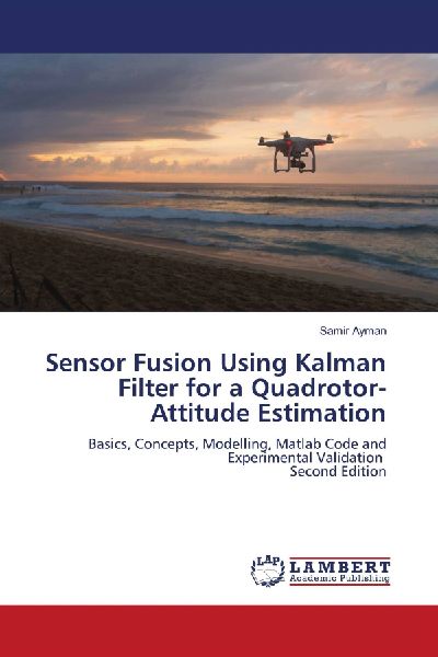 Sensor Fusion Using Kalman Filter for a Quadrotor-Attitude Estimation: Basics, Concepts, Modelling, Matlab Code and Experimental Validation Second Edition