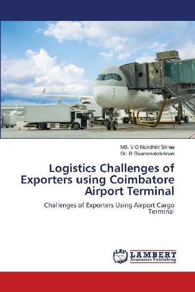 Logistics Challenges of Exporters using Coimbatore Airport Terminal: Challenges of Exporters Using Airport Cargo Terminal