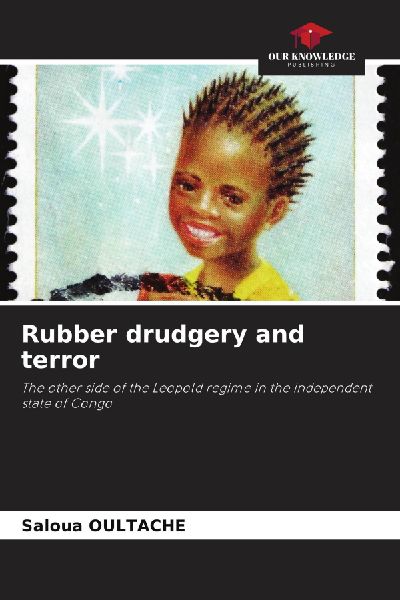 Rubber drudgery and terror: The other side of the Leopold regime in the independent state of Congo