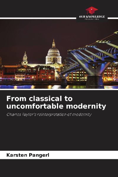 From classical to uncomfortable modernity: Charles Taylors reinterpretation of modernity