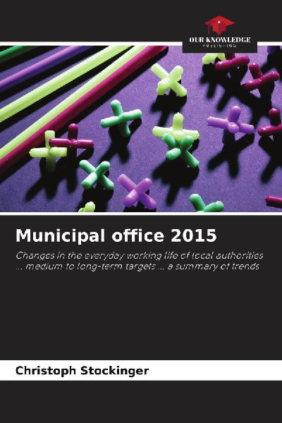 Municipal office 2015: Changes in the everyday working life of local authorities ... medium to long-term targets ... a summary of trends