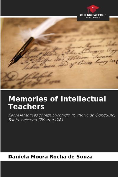 Memories of Intellectual Teachers: Representatives of republicanism in Vitória da Conquista, Bahia, between 1910 and 1945