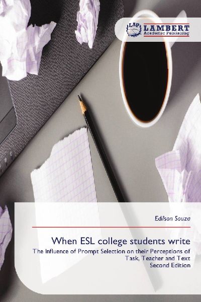 When ESL college students write: The Influence of Prompt Selection on their Perceptions of Task, Teacher and TextSecond Edition