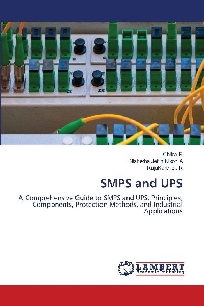 SMPS and UPS: A Comprehensive Guide to SMPS and UPS: Principles, Components, Protection Methods, and Industrial Applications