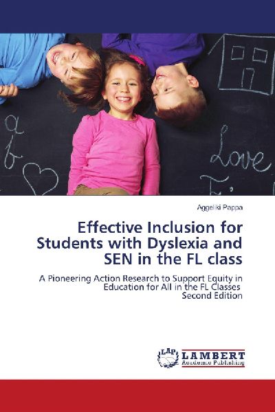 Effective Inclusion for Students with Dyslexia and SEN in the FL class: A Pioneering Action Research to Support Equity in Education for All in the FL Classes Second Edition