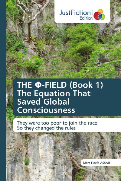 THE ¿-FIELD (Book 1) The Equation That Saved Global Consciousness: They were too poor to join the race.So they changed the rules