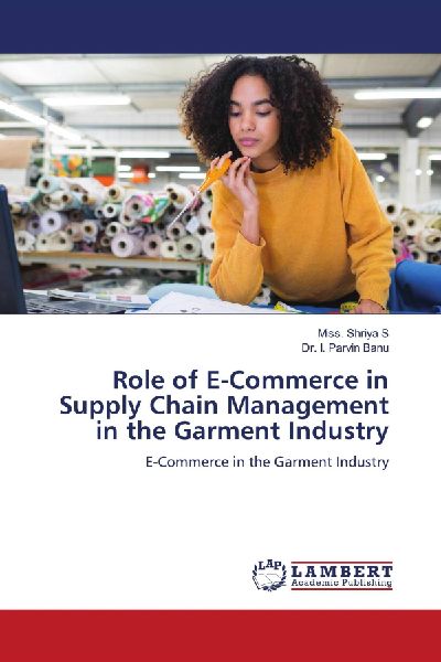 Role of E-Commerce in Supply Chain Management in the Garment Industry: E-Commerce in the Garment Industry