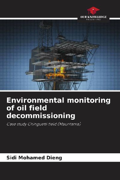 Environmental monitoring of oil field decommissioning: Case study Chinguetti field (Mauritania)