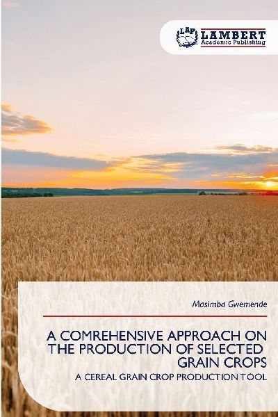 A COMREHENSIVE APPROACH ON THE PRODUCTION OF SELECTED GRAIN CROPS: A CEREAL GRAIN CROP PRODUCTION TOOL