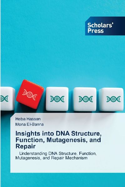 Insights into DNA Structure, Function, Mutagenesis, and Repair: Understanding DNA Structure, Function, Mutagenesis, and Repair Mechanism