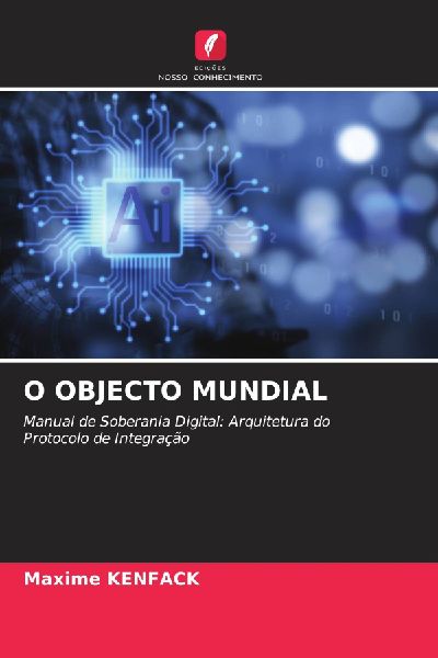 O OBJECTO MUNDIAL: Manual de Soberania Digital: Arquitetura do Protocolo de Integração