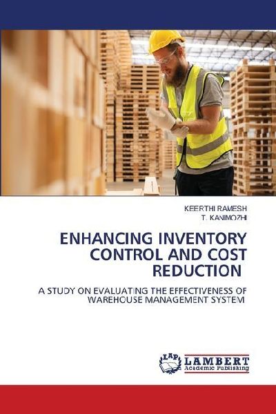 ENHANCING INVENTORY CONTROL AND COST REDUCTION: A STUDY ON EVALUATING THE EFFECTIVENESS OF WAREHOUSE MANAGEMENT SYSTEM