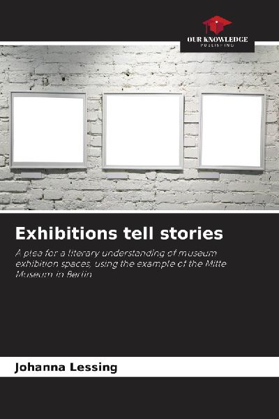 Exhibitions tell stories: A plea for a literary understanding of museum exhibition spaces, using the example of the Mitte Museum in Berlin
