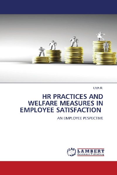 HR PRACTICES AND WELFARE MEASURES IN EMPLOYEE SATISFACTION: AN EMPLOYEE PESPECTIVE