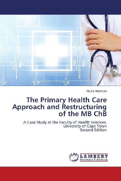 The Primary Health Care Approach and Restructuring of the MB ChB: A Case Study at the Faculty of Health Sciences, University of Cape TownSecond Edition