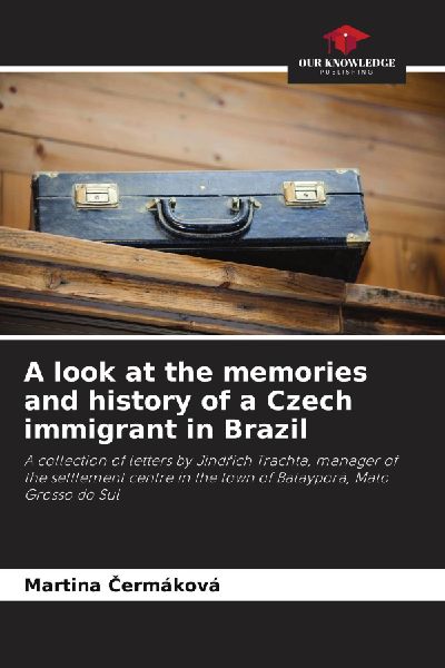 A look at the memories and history of a Czech immigrant in Brazil: A collection of letters by Jind¿ich Trachta, manager of the settlement centre in the town of Batayporã, Mato Grosso do Sul