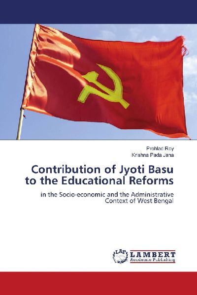 Contribution of Jyoti Basu to the Educational Reforms: in the Socio-economic and the Administrative Context of West Bengal