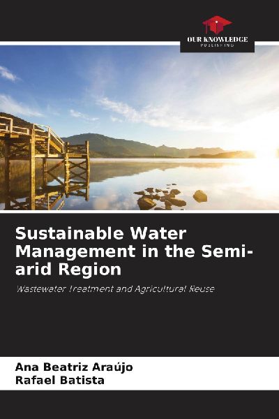 Sustainable Water Management in the Semi-arid Region: Wastewater Treatment and Agricultural Reuse