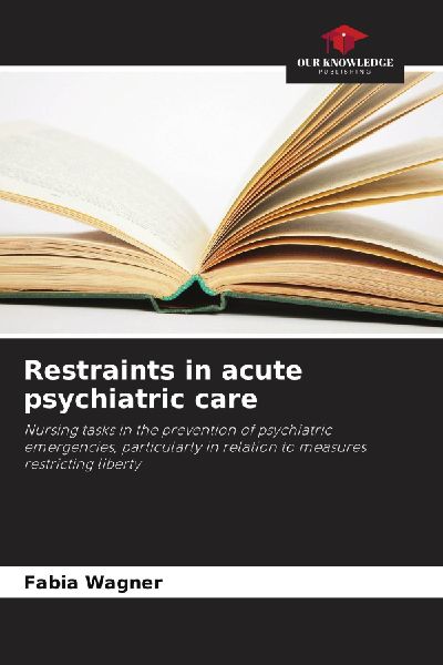 Restraints in acute psychiatric care: Nursing tasks in the prevention of psychiatric emergencies, particularly in relation to measures restricting liberty
