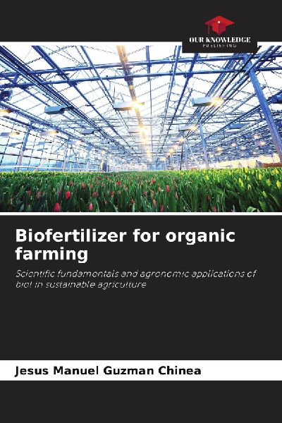 Biofertilizer for organic farming: Scientific fundamentals and agronomic applications of biol in sustainable agriculture