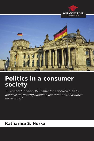 Politics in a consumer society: To what extent does the battle for attention lead to political advertising adopting the methods of product advertising?