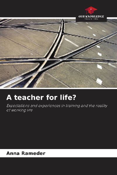 A teacher for life?: Expectations and experiences in training and the reality of working life