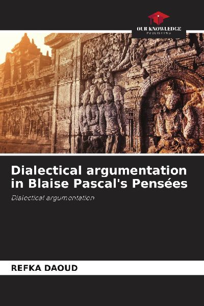 Dialectical argumentation in Blaise Pascals Pensées: Dialectical argumentation