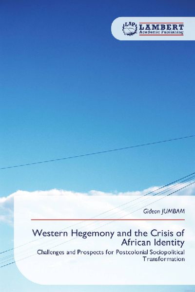 Western Hegemony and the Crisis of African Identity: Challenges and Prospects for Postcolonial Sociopolitical Transformation