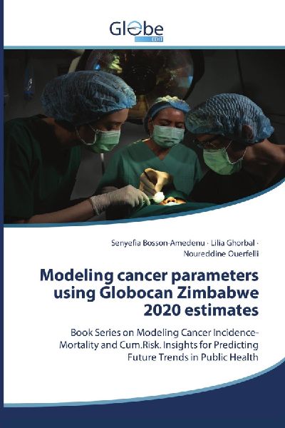 Modeling cancer parameters using Globocan Zimbabwe 2020 estimates: Book Series on Modeling Cancer Incidence-Mortality and Cum.Risk. Insights for Predicting Future Trends in Public Health