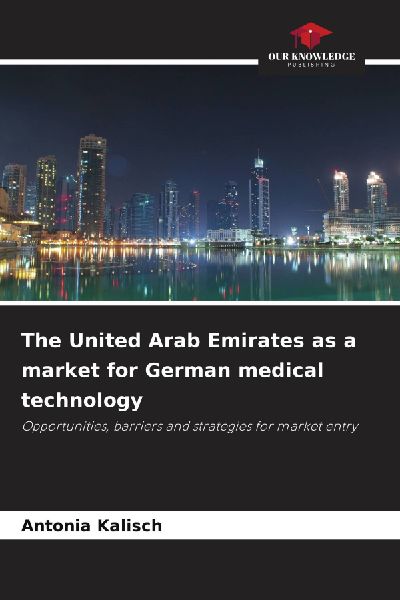 The United Arab Emirates as a market for German medical technology: Opportunities, barriers and strategies for market entry