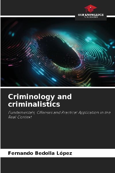 Criminology and criminalistics: Fundamentals, Offenses and Practical Application in the Real Context