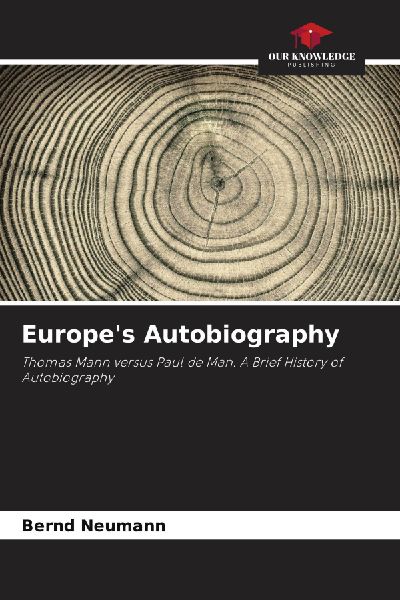 Europes Autobiography: Thomas Mann versus Paul de Man. A Brief History of Autobiography