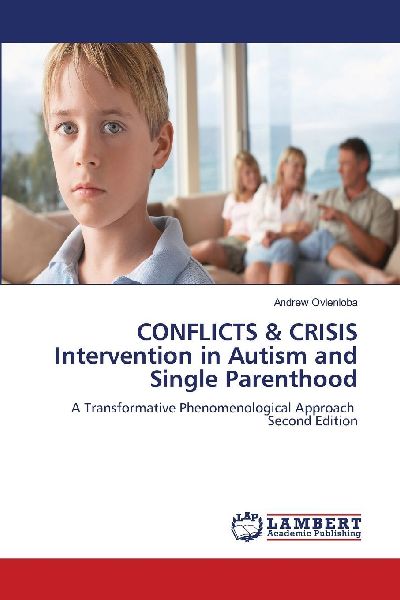 CONFLICTS & CRISIS Intervention in Autism and Single Parenthood: A Transformative Phenomenological Approach Second Edition