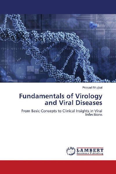 Fundamentals of Virology and Viral Diseases: From Basic Concepts to Clinical Insights in Viral Infections