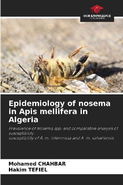 Epidemiology of nosema in Apis mellifera in Algeria: Prevalence of Nosema spp. and comparative analysis of susceptibilitysusceptibility of A. m. intermissa and A. m. sahariensis