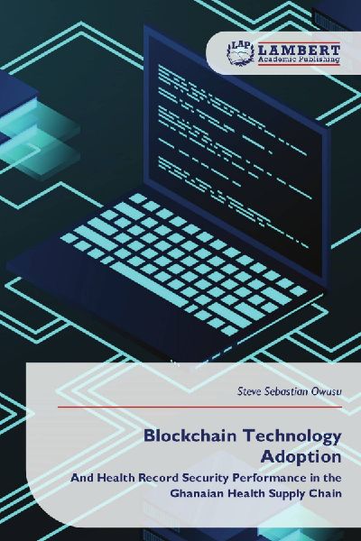 Blockchain Technology Adoption: And Health Record Security Performance in the Ghanaian Health Supply Chain