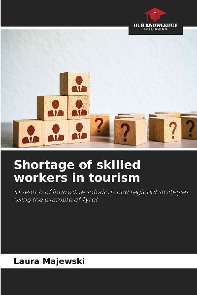 Shortage of skilled workers in tourism: In search of innovative solutions and regional strategies using the example of Tyrol