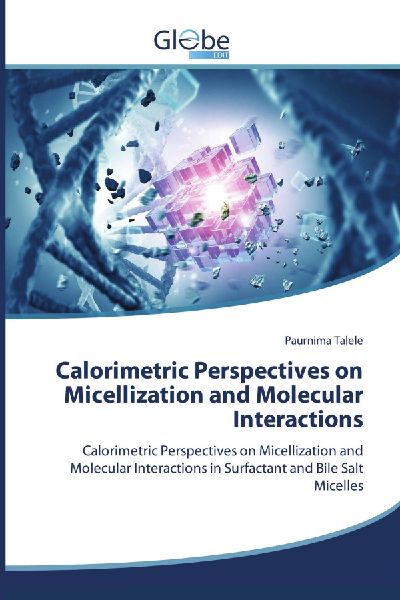 Calorimetric Perspectives on Micellization and Molecular Interactions: Calorimetric Perspectives on Micellization and Molecular Interactions in Surfactant and Bile Salt Micelles
