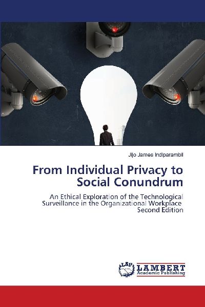 From Individual Privacy to Social Conundrum: An Ethical Exploration of the Technological Surveillance in the Organizational Workplace Second Edition