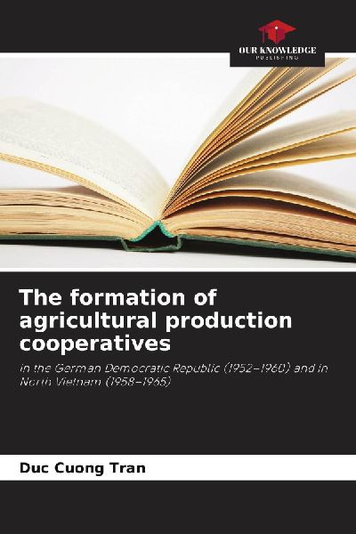 The formation of agricultural production cooperatives: in the German Democratic Republic (1952-1960) and in North Vietnam (1958-1965)