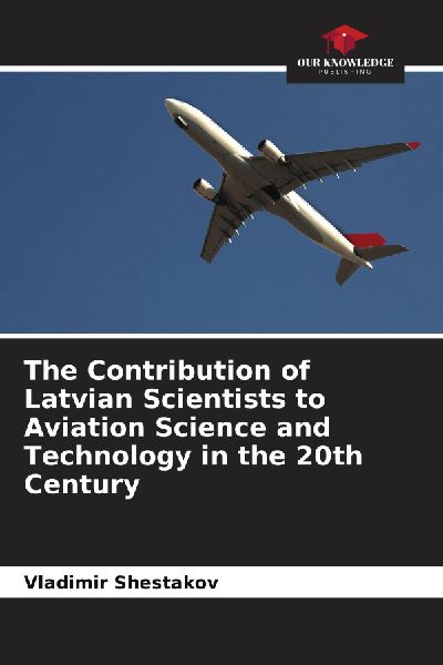 The Contribution of Latvian Scientists to Aviation Science and Technology in the 20th Century