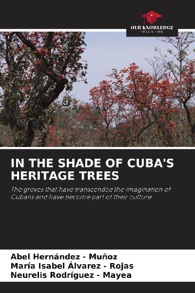 IN THE SHADE OF CUBAS HERITAGE TREES: The groves that have transcended the imagination of Cubans and have become part of their culture